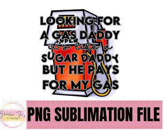 Looking For A Gas Daddy, Like A Sugar Daddy, PNG, Sublimation, Instant Download, Digital Download, Funny T-shirt
