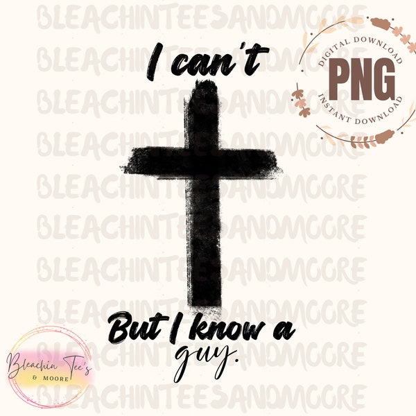 I Can't But I Know A Guy, Jesus, PNG, Digital Download, Instant Download, Christian Tshirt, God, Jesus Shirt, Religion Tshirt, God Will