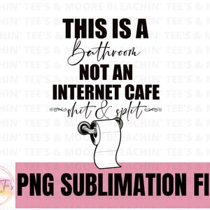 May include: Black and white graphic design with a toilet paper roll and the text "This is a bathroom, not an internet cafe, shit & split". The design is on a pink background with the text "PNG Sublimation File".