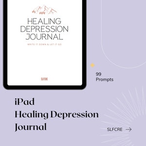May include: iPad screen displaying a digital journal titled "Healing Depression Journal: Write it down & let it go" with a mountain range graphic. The text "99 Prompts" is visible below the journal title. The text "SLFCRE" is visible in the bottom right corner of the screen.
