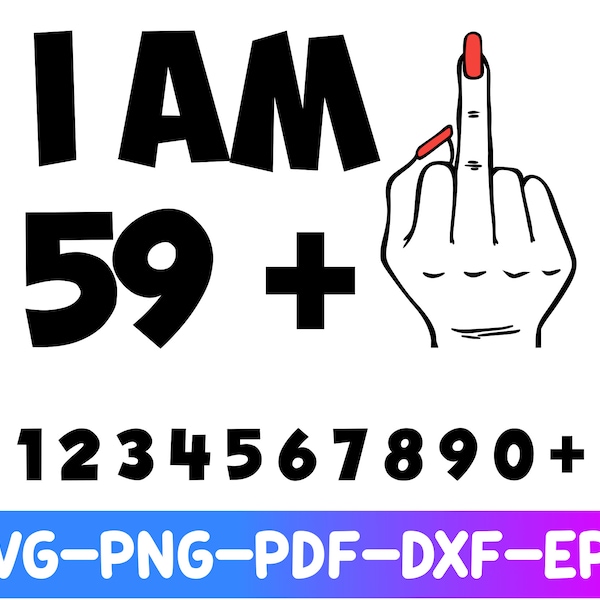 I Am 59 Plus Middle Finger Svg, Customizable Age Middle Finger Png, I Am 60, Adult Humor Svg, Funny Sarcastic Adulthood, I Am 59 Plus 1 Svg