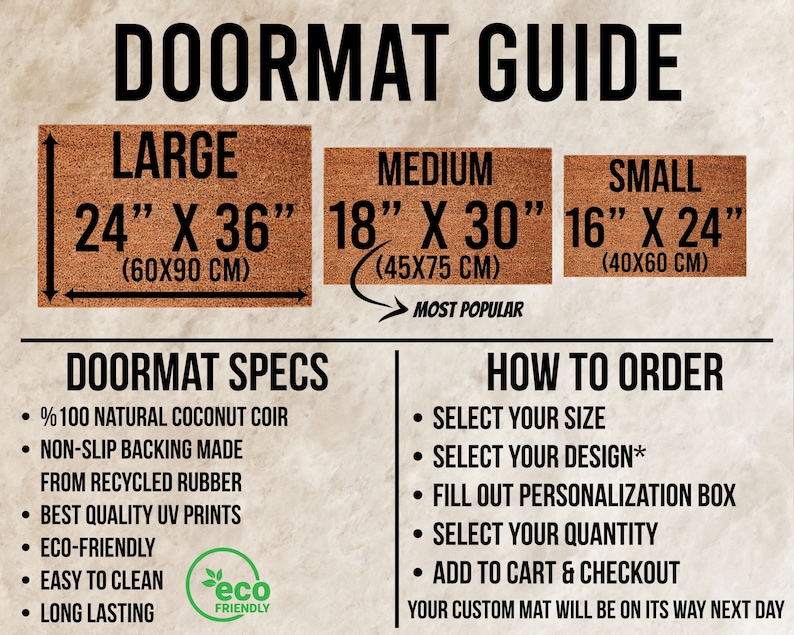 May include: Doormat guide with three sizes: large (60 cm x 90 cm), medium (45 cm x 75 cm), and small (40 cm x 60 cm). The guide also includes doormat specifications, such as being made from 100% natural coconut coir, having a non-slip backing made from recycled rubber, and featuring eco-friendly UV prints. The guide also includes instructions on how to order a custom doormat.