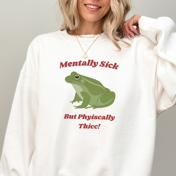 Mentally Sick But Physically Thicc Sweatshirt Frog Shirt Cottagecore Clothing Aesthetic Clothes Frog Meme Shirt Best Friend Gift Toad Shirt