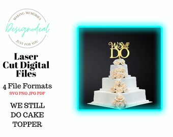 We Still Do Cake Topper - Wedding Anniversary Cake Topper - Vow Renewal - Wedding Cake Topper SVG - Laser Digital Files - Glowforge Files