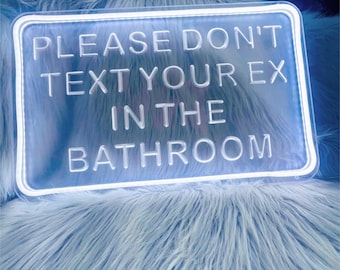 May include: White neon sign with the text "PLEASE DON'T TEXT YOUR EX IN THE BATHROOM".