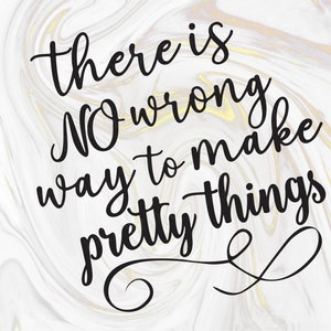 There is no wrong way to make pretty things - inspirational sayings - wholesome quotes - craft signs - word SVGs