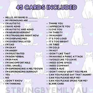 May include: A set of 45 cards with a purple background and white cartoon cats. The cards feature phrases related to mental health, emotions, and communication. Some of the phrases include "I'm autistic", "I'm overwhelmed", "I'm having a panic attack", "I need some space", and "Can you please speak for me?"