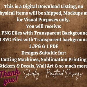 May include: Digital download listing for 1 PNG, 1 SVG, 1 JPG, and 1 PDF file. The files feature a transparent background and are suitable for cutting machines, sublimation printing, stickers, decals, and wall art. The text on the image reads: "This is a Digital Download Listing, no Physical Items will be shipped, Mockups are for Visual Purposes only. You will receive: 1 PNG Files with Transparent Background 1 SVG Files with Transparent background 1 JPG & 1 PDF Designs Suitable for: Cutting Machines, Sublimation Printing Stickers & Decals, Wall Art & so much more. Thank you!"