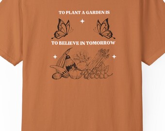 To Plant A Garden Is To Believe In Tomorrow T-shirt garment-dyed relaxed fit tee plant lovers gift for gardeners quotes sayings green thumb