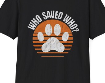 Who Saved Who? Animal Rescue Tee, Pet Adoption, Dog Lover Gift, Softstyle T-shirt, Eco-Friendly, Emotional Support animal