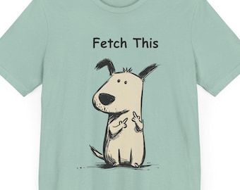 Fetch This Dog lovers t-shirt, funny dog shirt, dog lovers gift, rude dog tee, animal training humor, dog jokes, humorous t-shirts