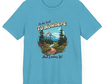 Funny Hiking T-shirt: On the Trail to Nowhere, Mountain Graphic Tee