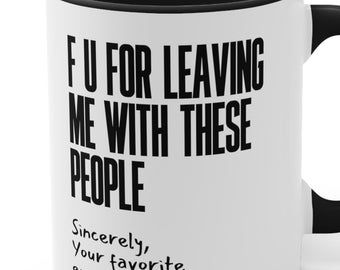 F U For Leaving Me With These People Retirement Gift Accent Coffee Mug, 11oz, Funny Going Away Teacher Coworker Office Leaving Mugs