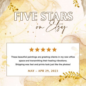 May include: Five stars on Etsy review with five gold stars and text that reads: "These beautiful paintings are greeting clients in my new office space and transmitting their healing vibrations. Shipping was fast and prints look just like the photos!"  MAY - APR 29, 2023