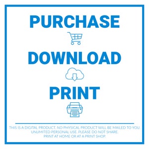 May include: A blue graphic with the words "PURCHASE", "DOWNLOAD", and "PRINT" in white text.  A shopping cart, cloud with a downward arrow, and a printer icon are below each word.  The text "THIS IS A DIGITAL PRODUCT. NO PHYSICAL PRODUCT WILL BE MAILED TO YOU. UNLIMITED PERSONAL USE. PLEASE DO NOT SHARE. PRINT AT HOME OR AT A PRINT SHOP." is at the bottom of the graphic.