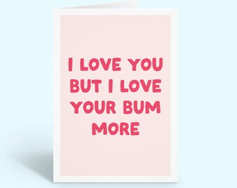 I Love Your Bum More - Valentines Card For Him or Her - Funny Anniversary Card For Girlfriend, Boyfriend, Wife, Husband