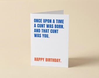 Once Upon A Time A Cunt Was Born - Funny, Rude Birthday Card - Offensive Card For Him or Her, Best Friend, Brother, Sister
