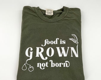 Food Is Grown Not Born Shirt | Vegan T-shirt | Vegan Activism Tee | Animal Rights | Vegan Gift