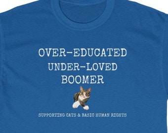 Over-Educated Under-Loved Boomer Cats and Human Rights Tshirt unisex