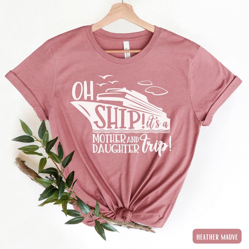 May include: Heather mauve t-shirt with a white graphic of a cruise ship and the text "Oh Ship! It's a Mother and Daughter Trip!"