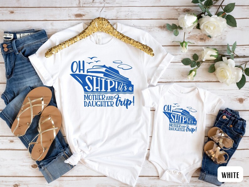 May include: White t-shirts with blue text and a blue ship graphic. The text reads "Oh Ship! It's a Mother and Daughter Trip!"