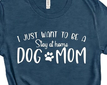 Stay At Home Dog Mom T-Shirt, Dog Mom Shirt, Dog Mama Shirt, I Just Want To Be A Dog Mom T Shirt, Fur Mama