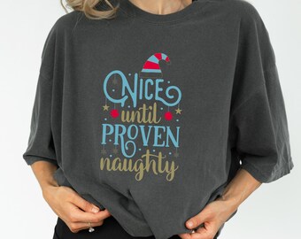 Nice Until Proven Naughty Shirt, Funny Christmas T-Shirt, Sarcastic Xmas Holiday Tee, Santa's Naughty Nice List Apparel, Funny Winter Shirt
