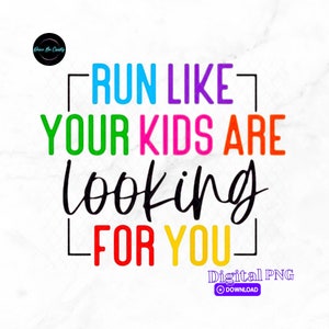 May include: A colorful graphic design with the text "RUN LIKE YOUR KIDS ARE looking FOR YOU" in a box. The text is in a rainbow of colors, with black lettering for the word "looking".