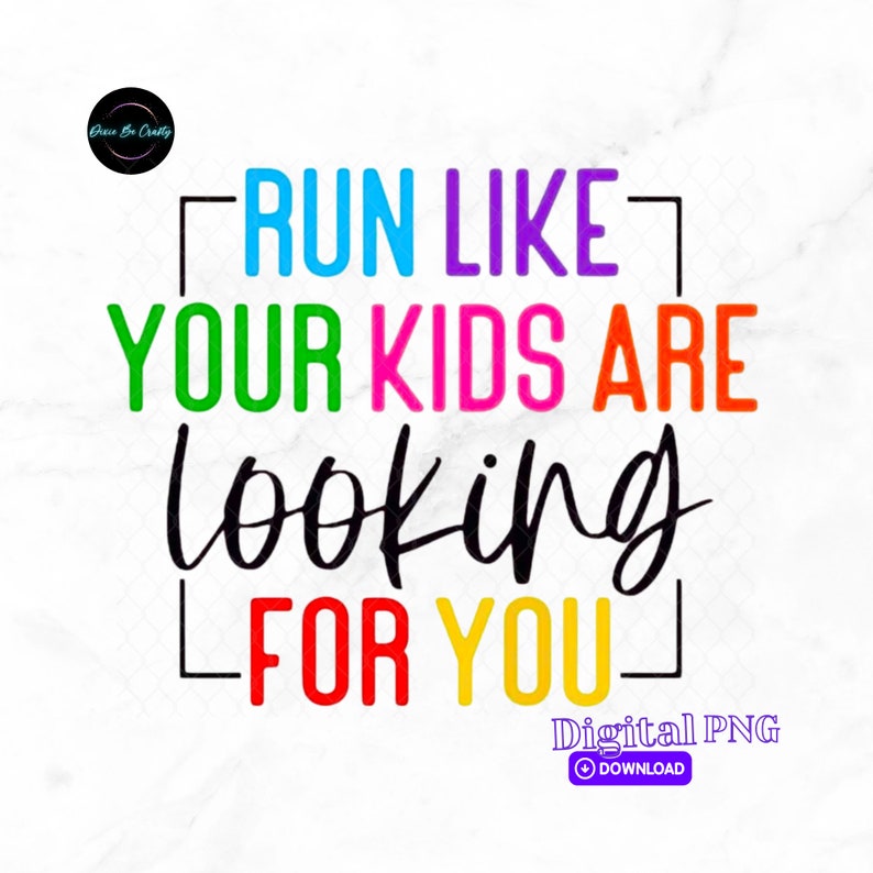 May include: A colorful graphic design with the text "RUN LIKE YOUR KIDS ARE looking FOR YOU" in a box. The text is in a rainbow of colors, with black lettering for the word "looking".