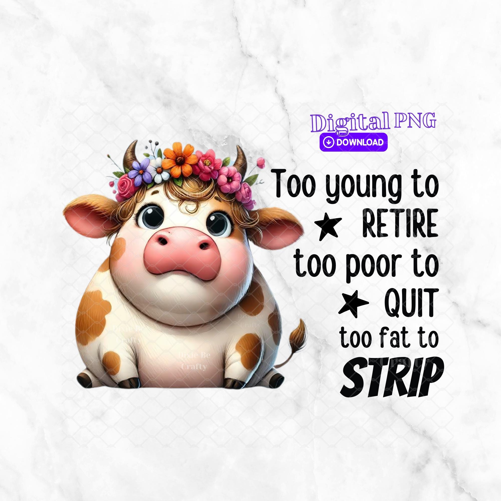 Too young to retire too poor to quit too fat to strip, Funny cow, 300DPI, PNG not SVG