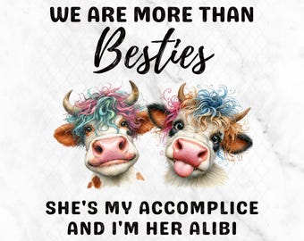 We are more than besties she is my accomplice and I'm her alibi, Funny cow, 300DPI, PNG not SVG