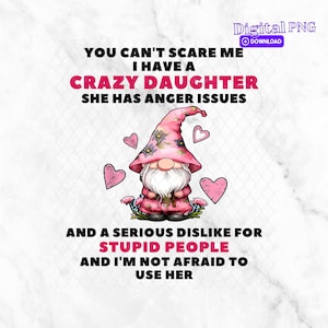 You can't scare me I have a crazy daughter who has anger issues, A Dislike for stupid people, 300DPI, PNG not SVG
