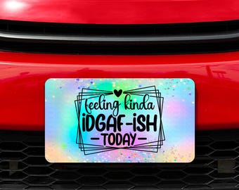 Sublimation License plate, Feeling kinda idgaf-ifs today