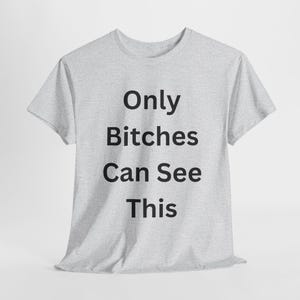 Only Bitches Can See This T Shirt, Funny Best Friend Gift, Sarcastic Shirt, Graphic Tee For Her, Gift for BFF, Sassy Friendship Humor Tee