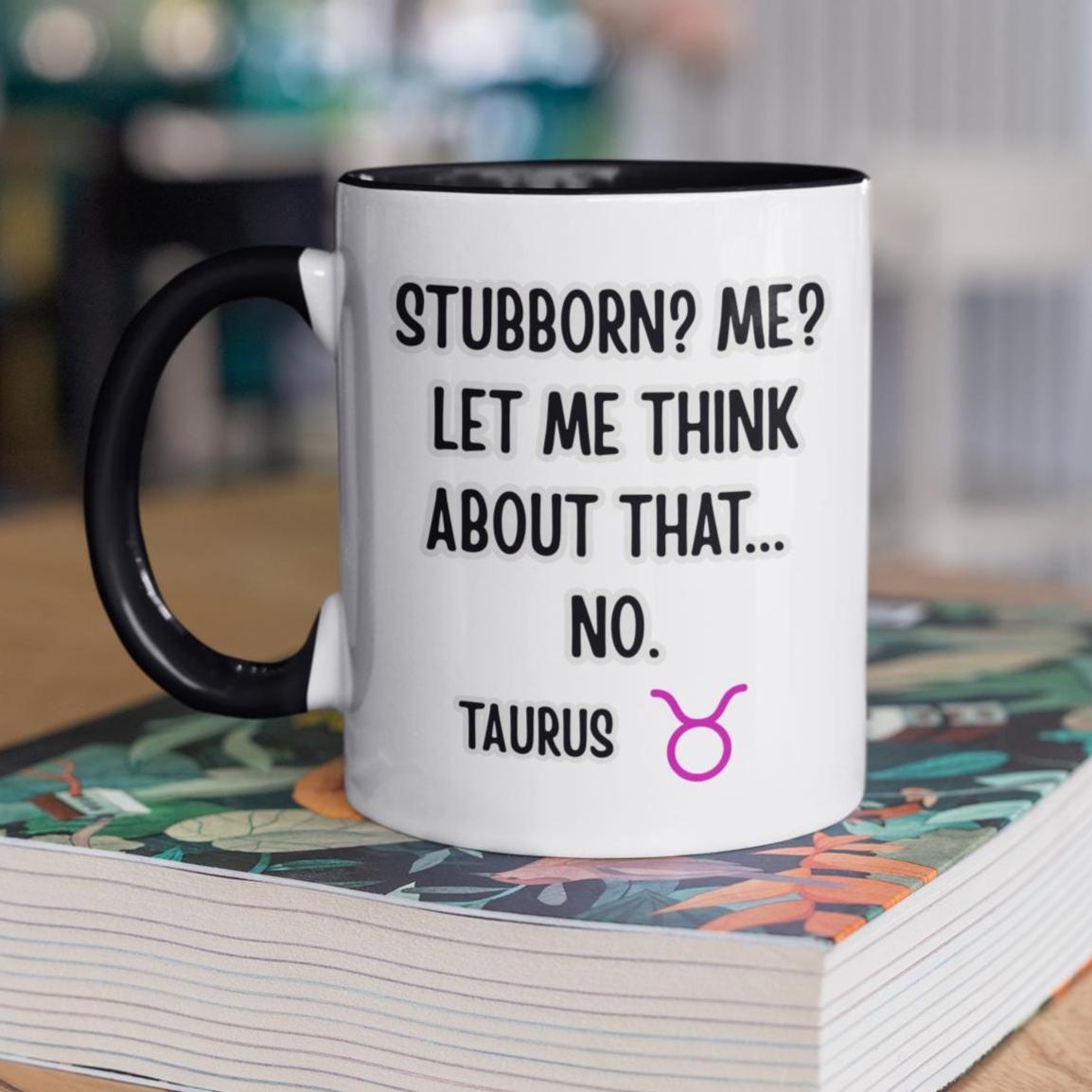 Funny Taurus Mug, Gift for April Born, May Born Friend, Zodiac Sign Coffee Cup, Gift for Stubborn, Astrology Gift, 11oz 15oz, Sarcastic Mug