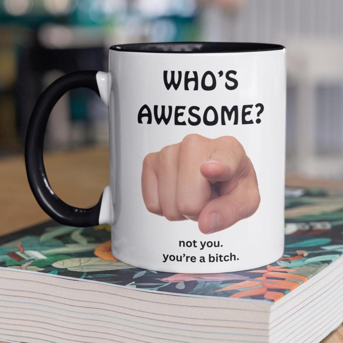 Who's Awesome Not You, Funny Mugs, Best Friend Gift, NSFW, Sarcastic Cup, Inappropriate, Snarky, Rude, Sassy, Sarcasm Lover, Bitch Queen