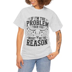 If I&#39;m The Problem Then You Might Be The Reason, Western Shirt, Nashville T-shirt, Country Music Tee, Country Girl Shirt, Sassy Rodeo Shirt
