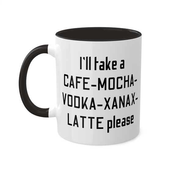 I'll Take a Cafe Mocha Vodka Xanax Latte, Funny Colorful Mugs