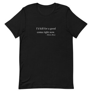 I'd kill for a good coma right now - Moira Rose - Schitt's Creek Unisex t-shirt
