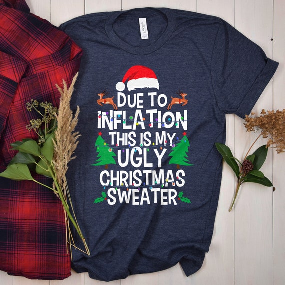 Christmas Sweater Funny Christmas Tee Due to Inflation Ugly