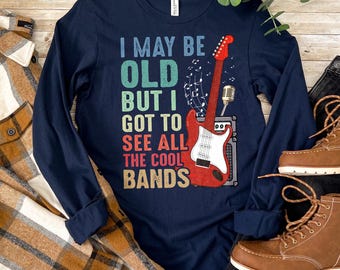 I May Be Old But I Got to See All the Cool Bands, Vintage Music Lover Shirt, Concert Gift, Rock Fan Long Sleeve Tee