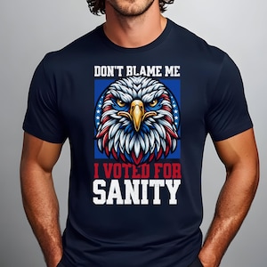 Don&#39;t Blame Me I Voted for Sanity Shirt Feminist T-Shirt for Democrats Anti-Trump Tee Don&#39;t Look at Me I voted for her
