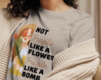 Not Fragile Like A Flower Fragile Like A Bomb T-Shirt, Girl Power Tee, Strong Women's Shirt, Women Empowerment Gift, Feminist, Womens Rights