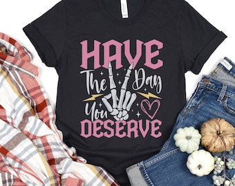 Ten el día que mereces camisa, regalo de bondad, camisas sarcásticas, camiseta de esqueleto motivacional, ropa inspiradora, camisetas gráficas positivas