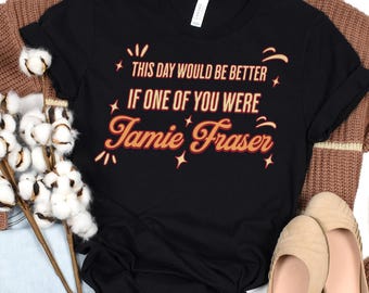 Jamie Fraser T-Shirt, Outlander Fan Gift, Sassenach Tee, Gift for Her, Highlander Shirt, Scottish Warrior Tee, Funny Outlander Shirt