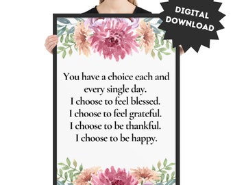 May include: A framed print with a black border, featuring floral watercolor designs in pink, peach, and green. The print includes the text: "You have a choice each and every single day. I choose to feel blessed. I choose to feel grateful. I choose to be thankful. I choose to be happy."