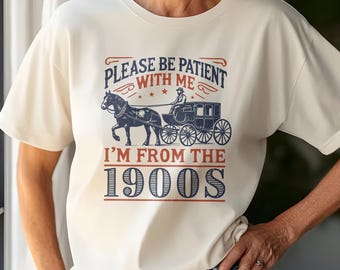 Bitte haben Sie Geduld mit mir, ich bin aus den 1900er Jahren T-Shirt, Retro T-Shirt, sarkastisches Shirt, lustiges Geburtstagsgeschenk