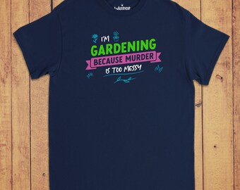 Camiseta engraçada de jardinagem - "Estou cuidando do jardim porque assassinato é muito bagunçado" - Humor negro - Camiseta unissex de gola redonda Gildan® Heavyweight - Tamanhos: P M G GG+