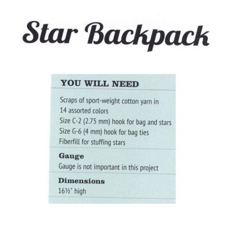 May include: A blue and white instruction sheet for a crochet star backpack project. The sheet lists the materials needed, including scraps of sport-weight cotton yarn in 14 assorted colors, a size C-2 (2.75 mm) hook for the bag and stars, a size G-6 (4 mm) hook for the bag ties, and fiberfill for stuffing the stars. The sheet also includes instructions for the gauge and dimensions of the project. The backpack is 16 1/2 inches high.