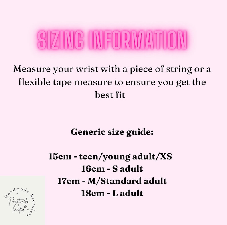 May include: Sizing information for bracelets, with instructions to measure your wrist with a piece of string or a tape measure. A generic size guide is provided with measurements in centimeters for different wrist sizes and corresponding age groups: 15cm - teen/young adult/XS, 16cm - S adult, 17cm - M/Standard adult, 18cm - L adult.